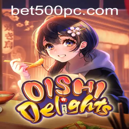 Exploring the Exciting World of OishiDelights: Betting Adventures with Bet500